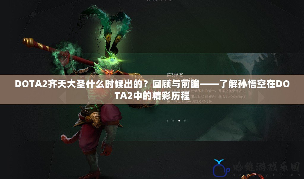 DOTA2齊天大圣什么時候出的？回顧與前瞻——了解孫悟空在DOTA2中的精彩歷程