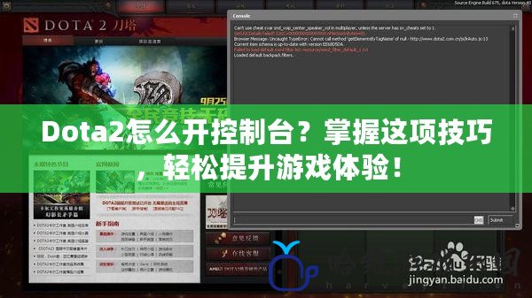 Dota2怎么開控制臺？掌握這項技巧，輕松提升游戲體驗！