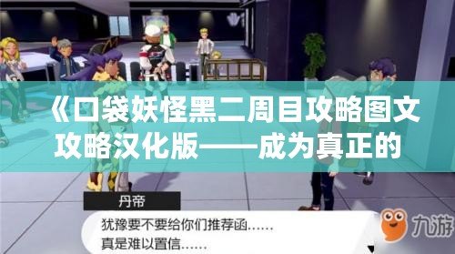 《口袋妖怪黑二周目攻略圖文攻略漢化版——成為真正的寶可夢大師！》