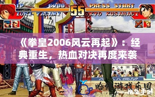 《拳皇2006風云再起》：經典重生，熱血對決再度來襲！