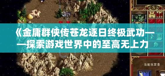 《金庸群俠傳蒼龍逐日終極武功——探索游戲世界中的至高無上力量》