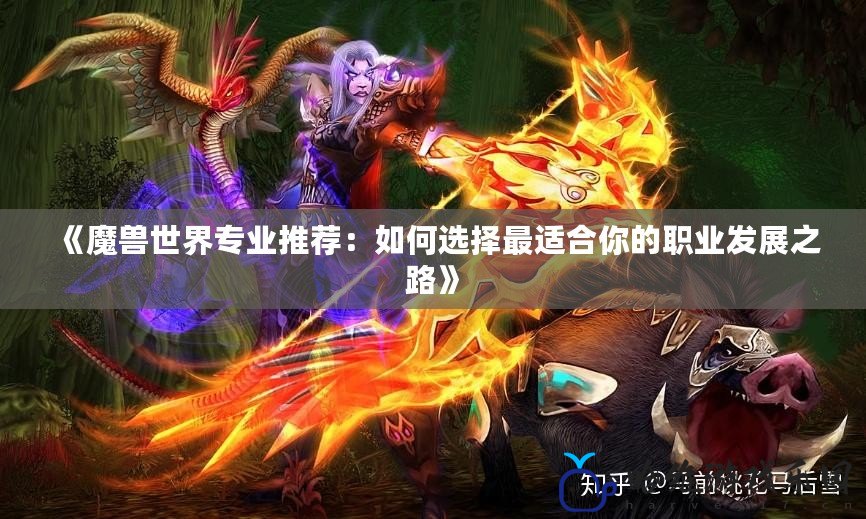 《魔獸世界專業(yè)推薦：如何選擇最適合你的職業(yè)發(fā)展之路》