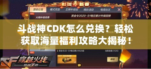 斗戰(zhàn)神CDK怎么兌換？輕松獲取海量福利攻略大揭秘！