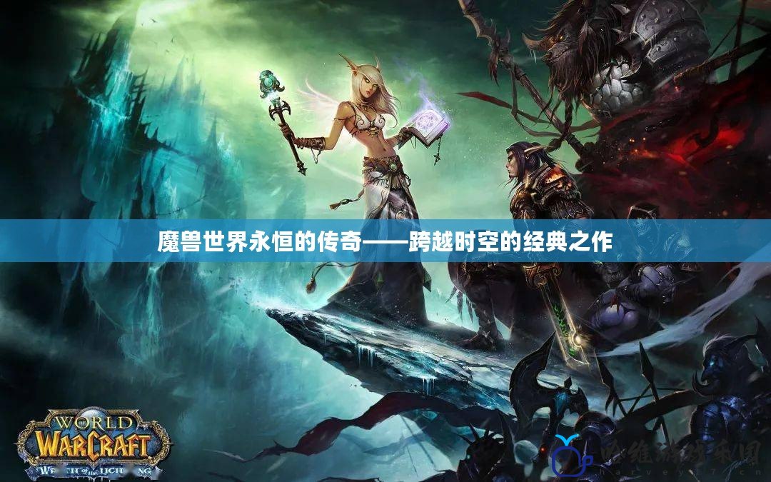 魔獸世界永恒的傳奇——跨越時空的經典之作