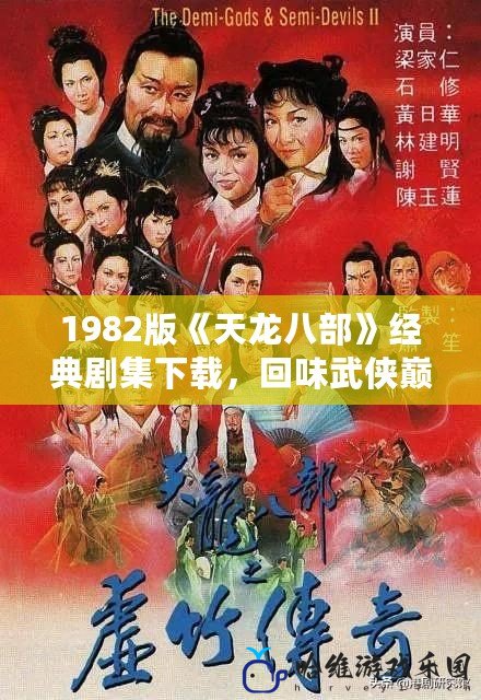 1982版《天龍八部》經典劇集下載，回味武俠巔峰之作