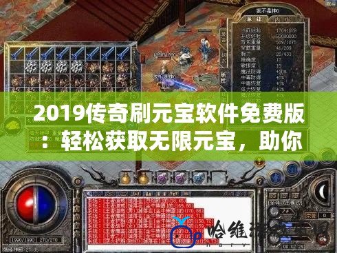 2019傳奇刷元寶軟件免費版：輕松獲取無限元寶，助你稱霸傳奇世界！