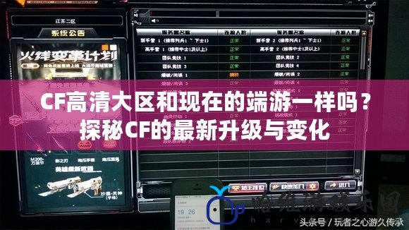 CF高清大區和現在的端游一樣嗎？探秘CF的最新升級與變化