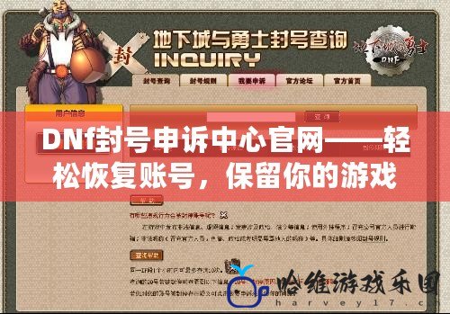 DNf封號申訴中心官網(wǎng)——輕松恢復賬號，保留你的游戲夢想