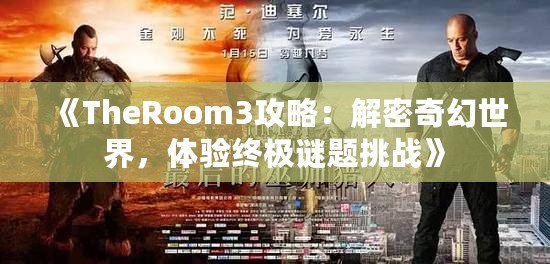 《TheRoom3攻略：解密奇幻世界，體驗終極謎題挑戰(zhàn)》