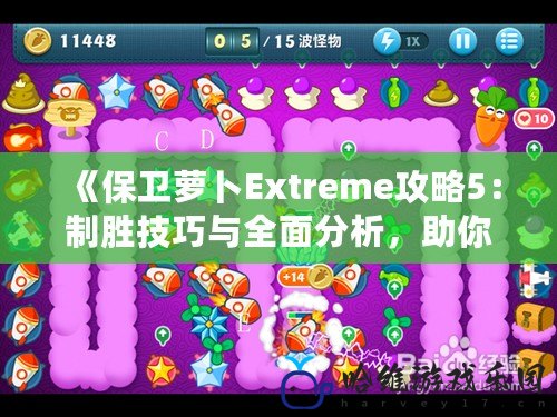 《保衛蘿卜Extreme攻略5：制勝技巧與全面分析，助你成為塔防大師》