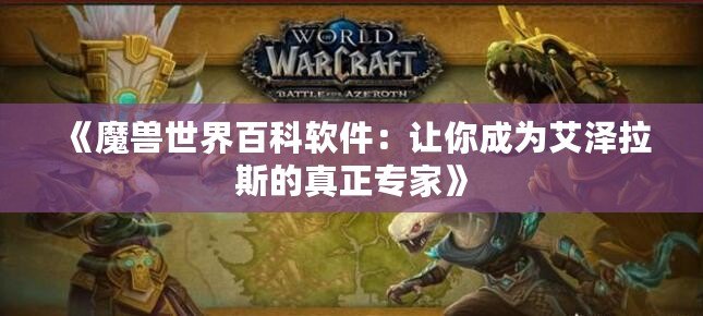 《魔獸世界百科軟件：讓你成為艾澤拉斯的真正專家》