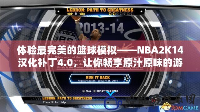 體驗(yàn)最完美的籃球模擬——NBA2K14漢化補(bǔ)丁4.0，讓你暢享原汁原味的游戲樂趣