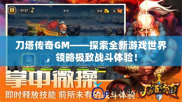 刀塔傳奇GM——探索全新游戲世界，領(lǐng)略極致戰(zhàn)斗體驗(yàn)！