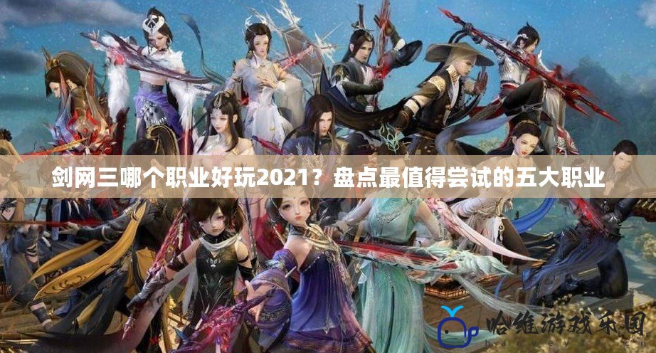 劍網三哪個職業好玩2021？盤點最值得嘗試的五大職業