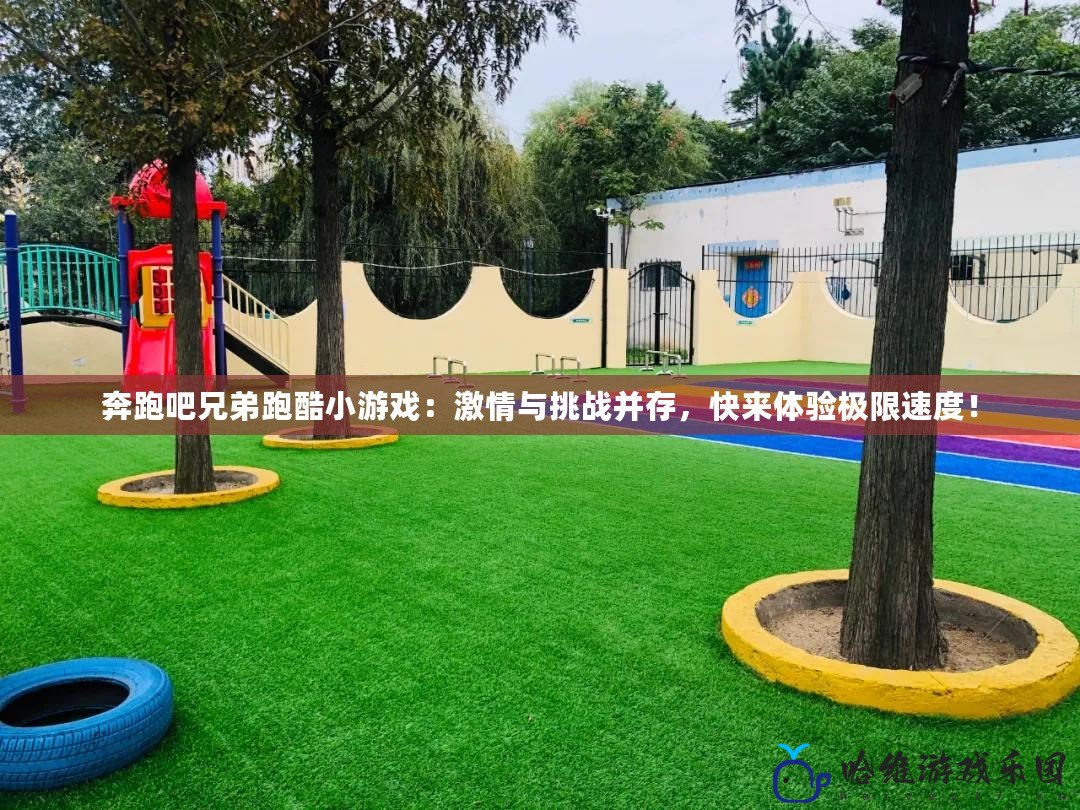 奔跑吧兄弟跑酷小游戲：激情與挑戰并存，快來體驗極限速度！