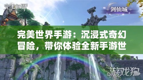 完美世界手游：沉浸式奇幻冒險，帶你體驗全新手游世界