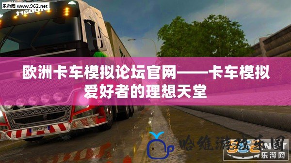 歐洲卡車模擬論壇官網——卡車模擬愛好者的理想天堂