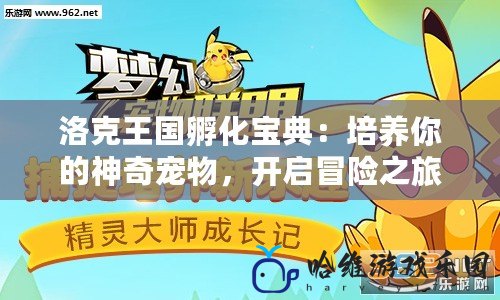 洛克王國孵化寶典：培養你的神奇寵物，開啟冒險之旅！