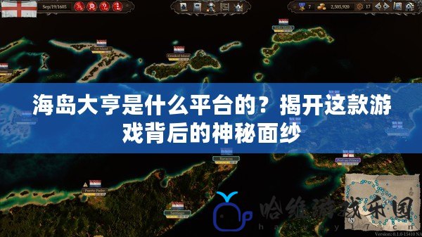 海島大亨是什么平臺(tái)的？揭開(kāi)這款游戲背后的神秘面紗