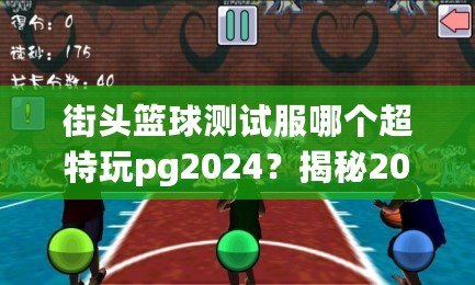 街頭籃球測試服哪個超特玩pg2024？揭秘2024年最強PG玩法與策略！