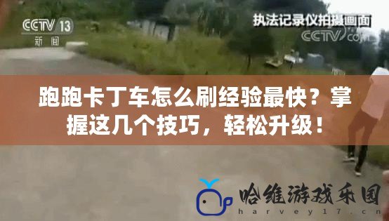 跑跑卡丁車怎么刷經(jīng)驗(yàn)最快？掌握這幾個(gè)技巧，輕松升級(jí)！