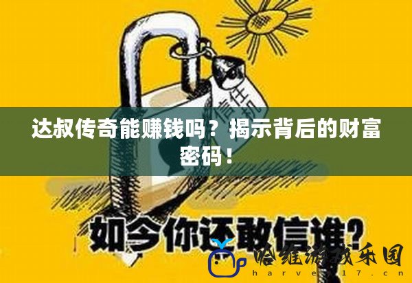 達(dá)叔傳奇能賺錢嗎？揭示背后的財(cái)富密碼！