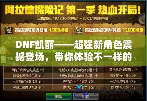 DNF凱麗——超強新角色震撼登場，帶你體驗不一樣的冒險之旅