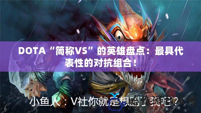 DOTA“簡稱VS”的英雄盤點：最具代表性的對抗組合！