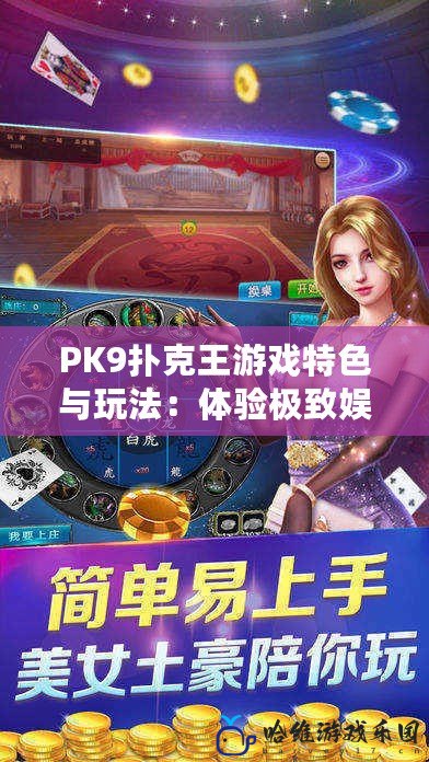 PK9撲克王游戲特色與玩法：體驗極致娛樂盛宴