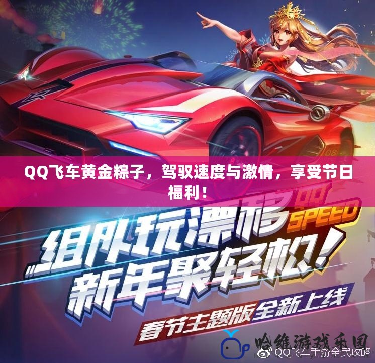 QQ飛車黃金粽子，駕馭速度與激情，享受節(jié)日福利！