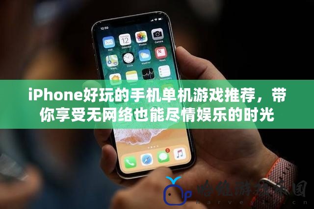 iPhone好玩的手機單機游戲推薦，帶你享受無網(wǎng)絡也能盡情娛樂的時光