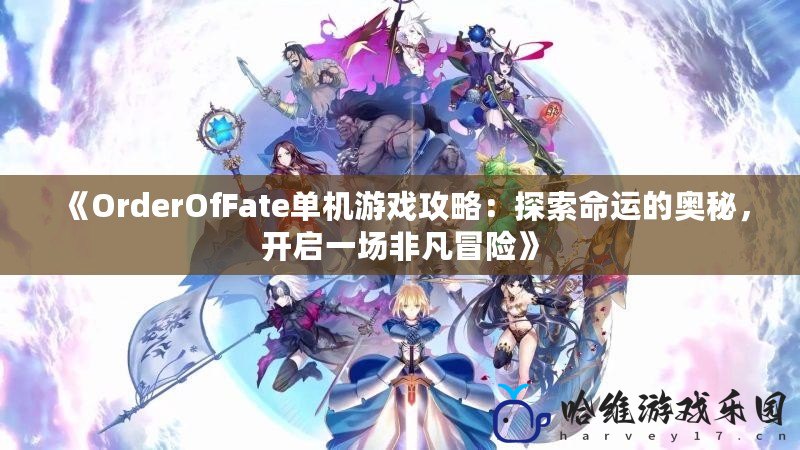 《OrderOfFate單機游戲攻略：探索命運的奧秘，開啟一場非凡冒險》