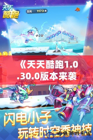 《天天酷跑1.0.30.0版本來襲，探索無限精彩！》