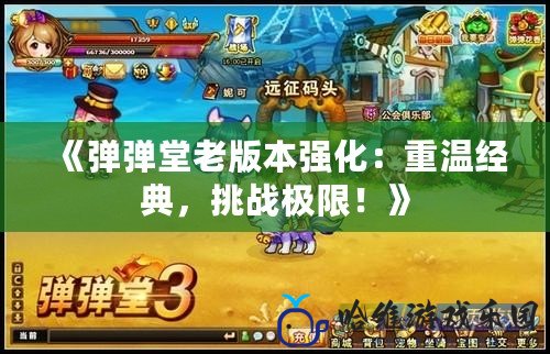 《彈彈堂老版本強化：重溫經典，挑戰極限！》