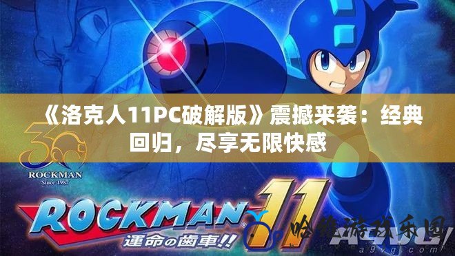 《洛克人11PC破解版》震撼來襲：經典回歸，盡享無限快感