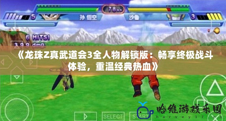 《龍珠Z真武道會3全人物解鎖版：暢享終極戰斗體驗，重溫經典熱血》