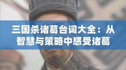 三國殺諸葛臺詞大全：從智慧與策略中感受諸葛亮的魅力