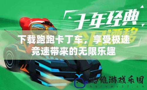 下載跑跑卡丁車，享受極速競(jìng)速帶來的無限樂趣