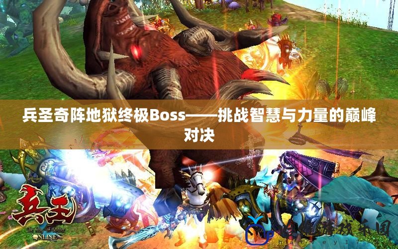 兵圣奇陣地獄終極Boss——挑戰智慧與力量的巔峰對決