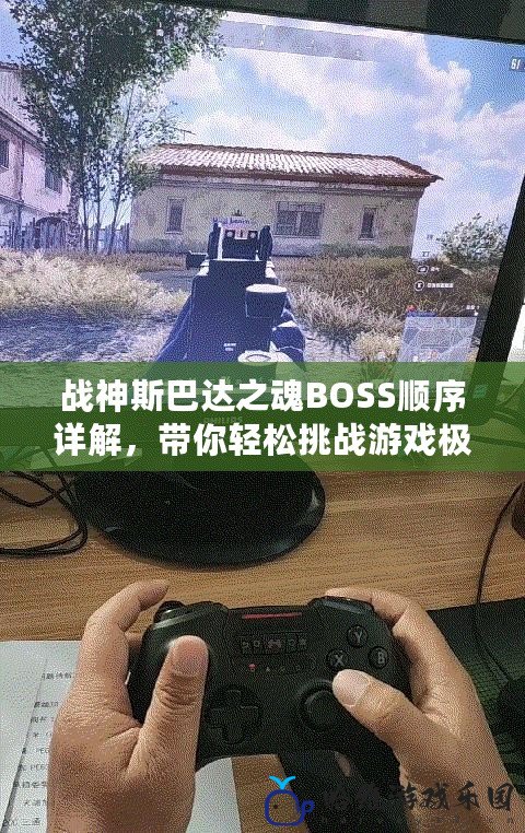 戰(zhàn)神斯巴達之魂BOSS順序詳解，帶你輕松挑戰(zhàn)游戲極限