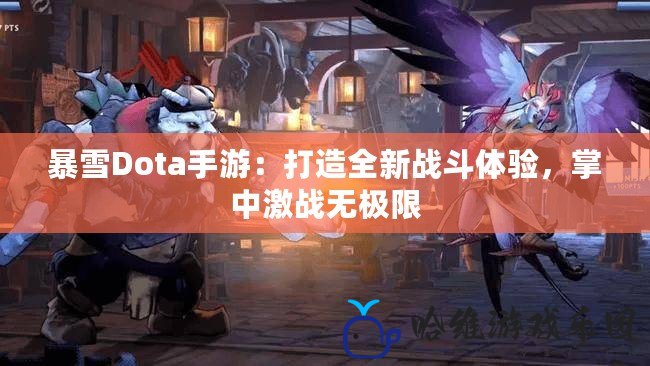 暴雪Dota手游：打造全新戰斗體驗，掌中激戰無極限