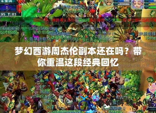 夢幻西游周杰倫副本還在嗎？帶你重溫這段經典回憶