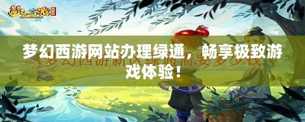 夢幻西游網站辦理綠通，暢享極致游戲體驗！