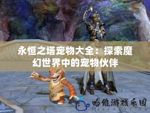 永恒之塔寵物大全：探索魔幻世界中的寵物伙伴