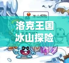 洛克王國(guó)冰山探險(xiǎn)在哪？全攻略帶你玩轉(zhuǎn)冰雪世界