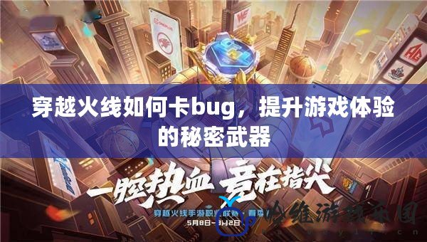 穿越火線如何卡bug，提升游戲體驗的秘密武器