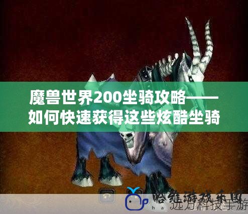 魔獸世界200坐騎攻略——如何快速獲得這些炫酷坐騎？