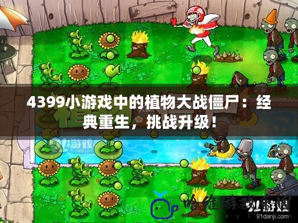 4399小游戲中的植物大戰(zhàn)僵尸：經(jīng)典重生，挑戰(zhàn)升級(jí)！