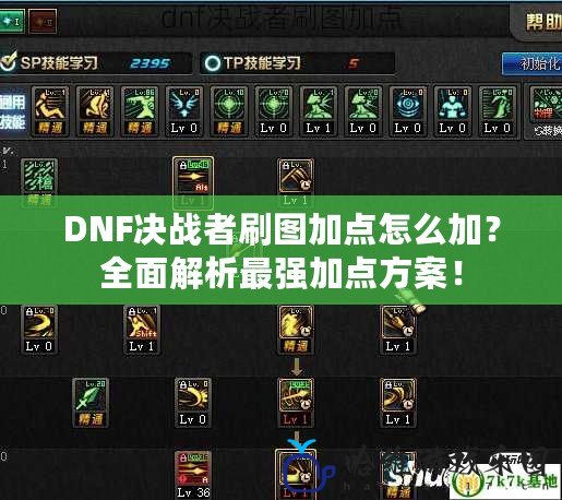 DNF決戰者刷圖加點怎么加？全面解析最強加點方案！