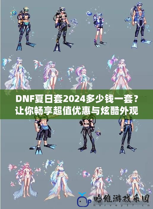 DNF夏日套2024多少錢一套？讓你暢享超值優惠與炫酷外觀